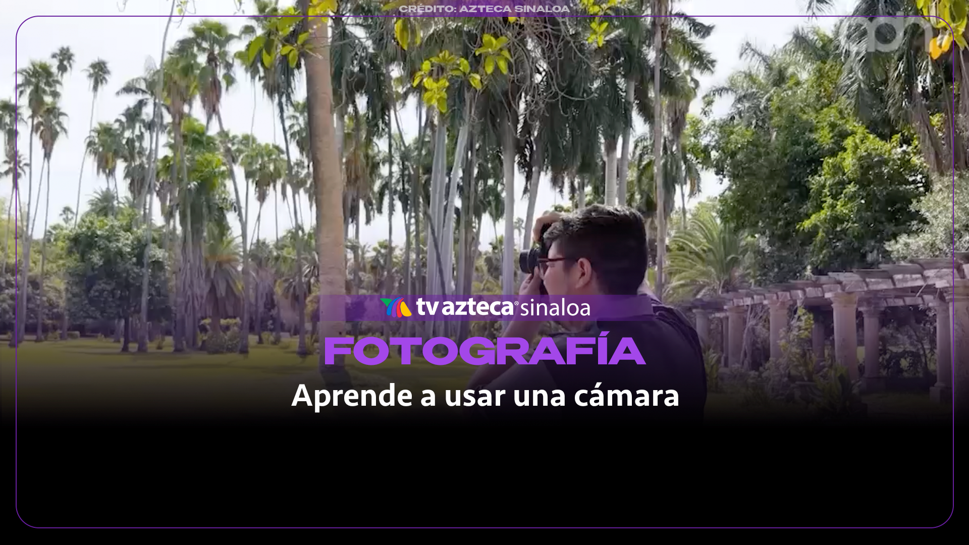 VIDEO| Aprende a usar tu cámara profesional y captura grandes momentos